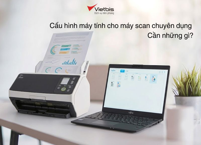 Cấu hình máy tính cho máy scan chuyên dụng: Cần những gì?