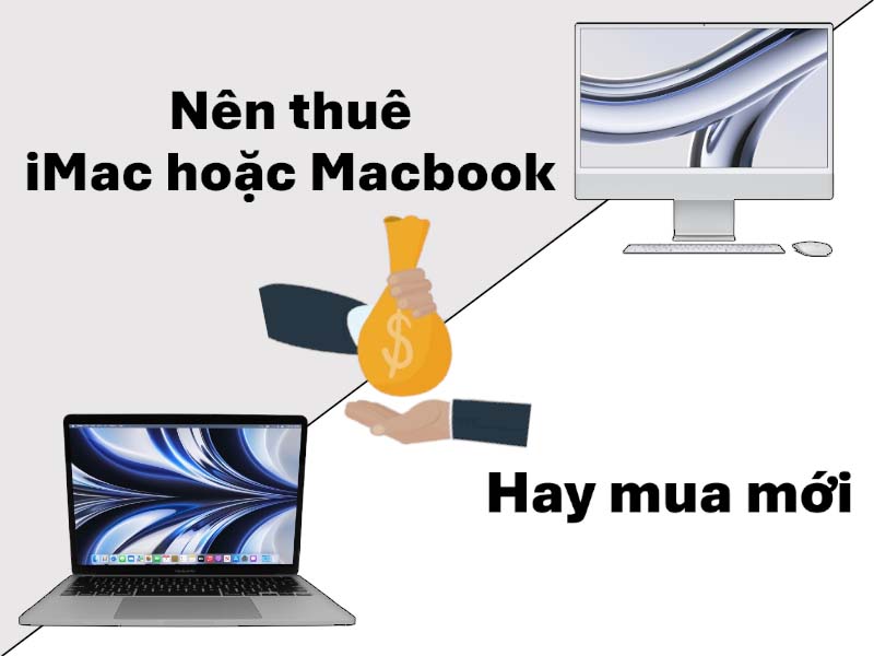 Tại sao nên thuê iMac hoặc Macbook thay vì mua mới?