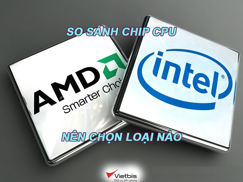 So sánh chip (CPU) AMD và Intel. Nên chọn loại nào?