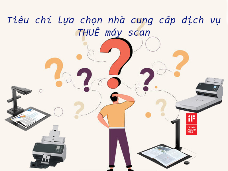 Tiêu chí chọn nhà cung cấp dịch vụ THUÊ máy scan