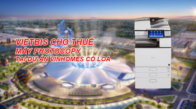 Triển khai dịch vụ cho thuê máy photocopy tại dự án Vinhomes Cổ Loa