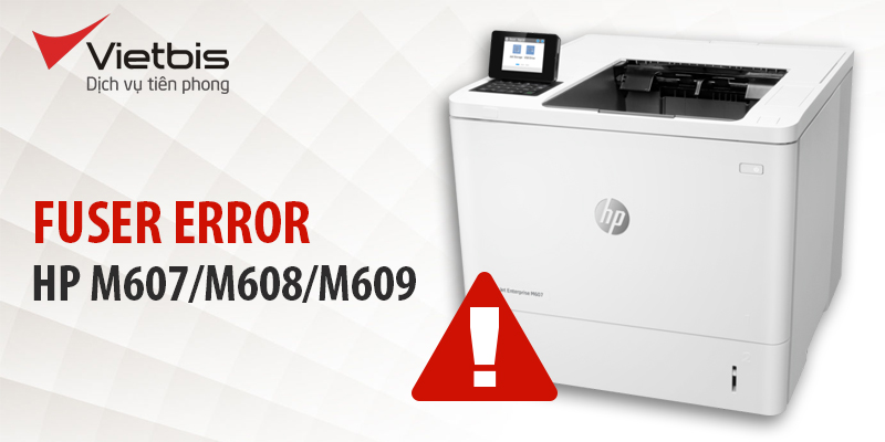Lỗi 50.11 fuser. error của máy in HP M607/M608/M609 nghĩa là gì?