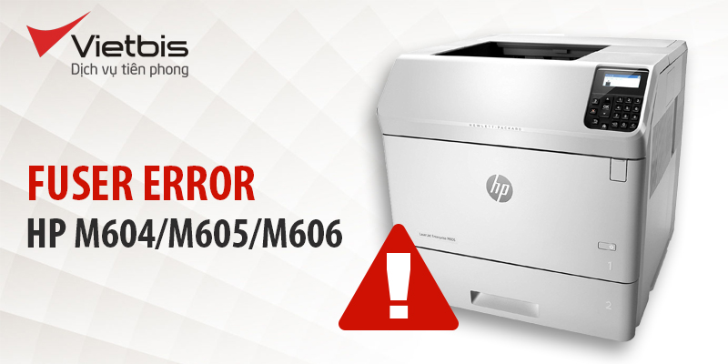 Lỗi 50.2 fuser. error của máy in HP M604/M605/M606 là gì?