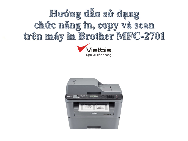 Hướng dẫn in, copy và scan trên máy in Brother MFC-2701